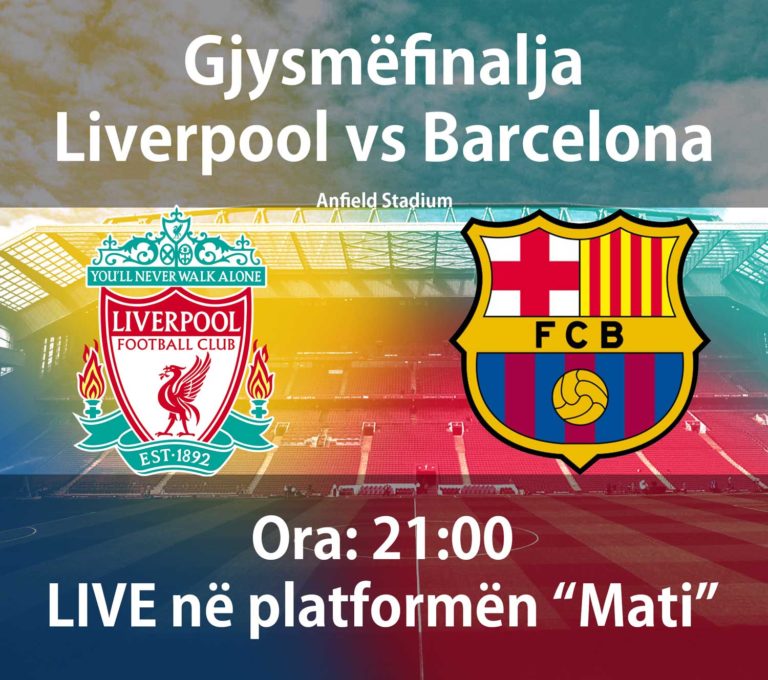 SONTE ORA 21.00 Në platformën digjitale “MATI” “Liverpool” – “Barcelona”. Mision i pamundur për Liverpool apo…..